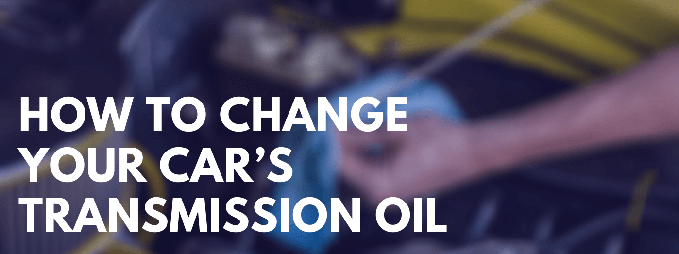 HOW TO CHANGE YOUR CAR’S TRANSMISSION OIL