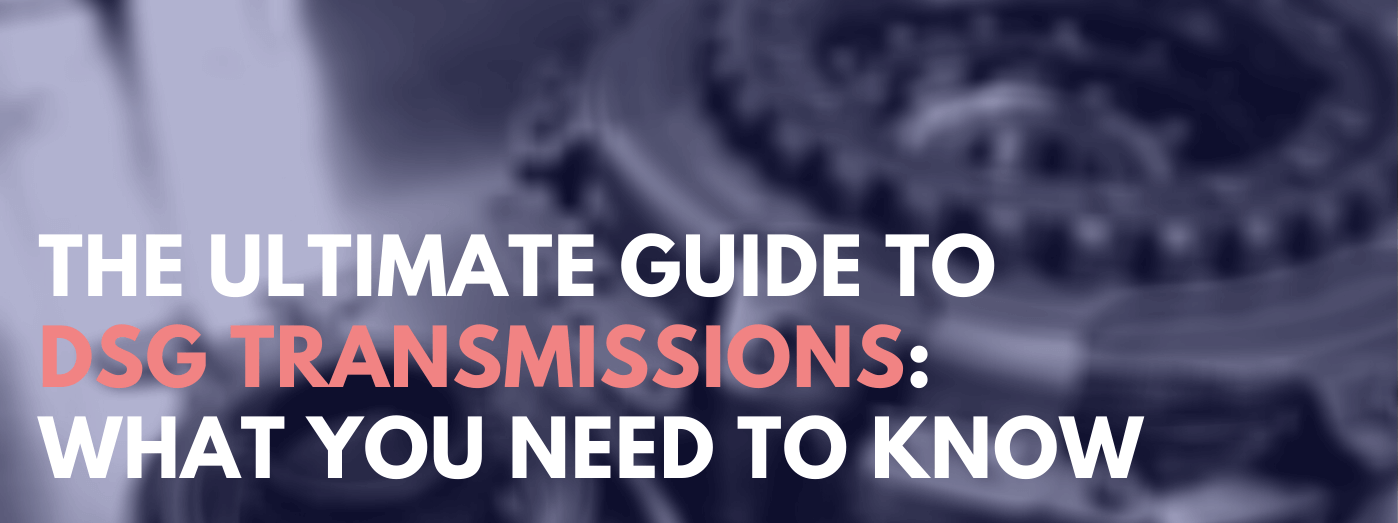 Blog banner - The Ultimate Guide to DSG Transmissions: What You Need to Know